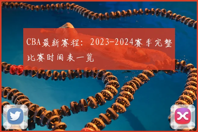 CBA最新赛程:2023-2024赛季完整比赛时间表一览