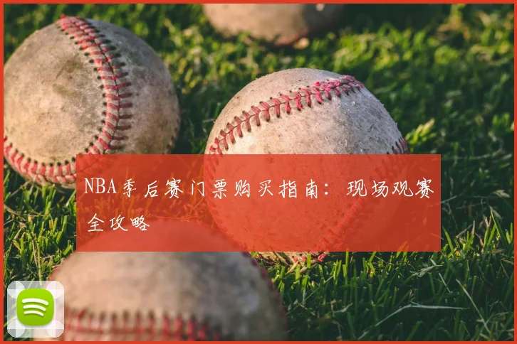 NBA季后赛门票购买指南：现场观赛全攻略