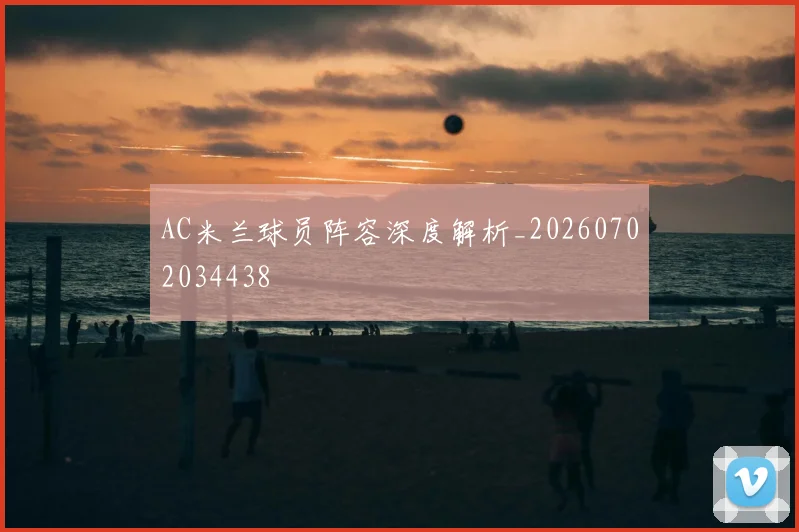 AC米兰球员阵容深度解析_20260702034438