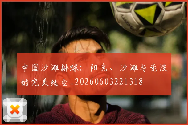 中国沙滩排球：阳光、沙滩与竞技的完美结合_20260603221318