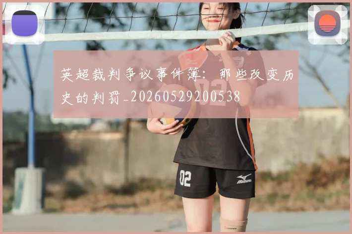 英超裁判争议事件簿:那些改变历史的判罚_20260529200538